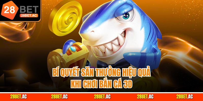 Bí quyết săn thưởng hiệu quả khi chơi bắn cá 3D